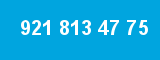 921 813 47 75